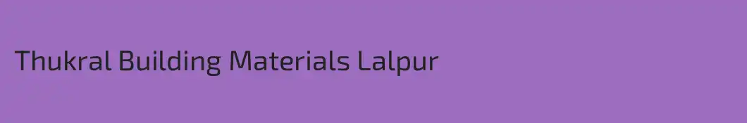 Thukral Building Materials Lalpur